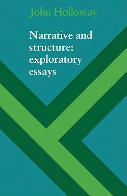 Narrative and Structure: Exploratory Essays by John Holloway