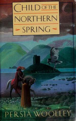 Child of the Northern Spring by Persia Woolley