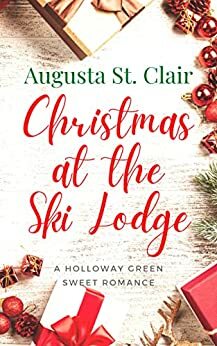 Christmas at the Ski Lodge: A Holloway Green sweet small-town Christmas romance (The Holloway Green holiday romances Book 2) by Augusta St. Clair