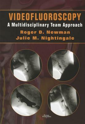 Videofluoroscopy: A Multi-Disciplinary Team Approach by Robert D. Newman, Julie M. Nightingale