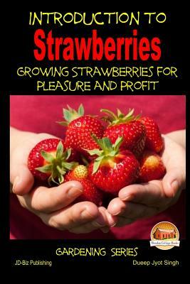 Introduction to Strawberries - Growing Strawberries for Pleasure and Profit by Dueep Jyot Singh, John Davidson