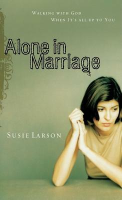 Alone in Marriage: Encouragement for the Times When It's All Up to You by Susie Larson