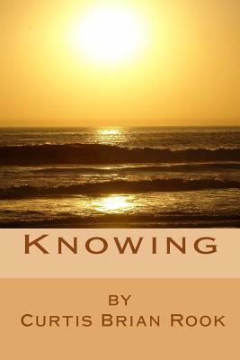 Knowing by Curtis Brian Rook