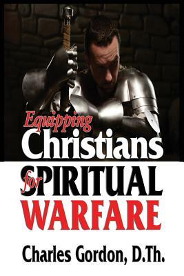 Equipping Christians for Spiritual Warfare by Charles Gordon