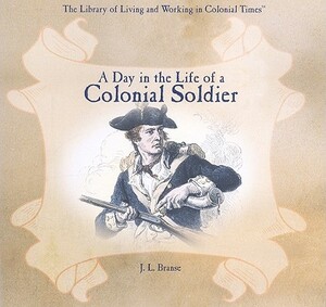 A Day in the Life of a Colonial Soldier by J. L. Branse