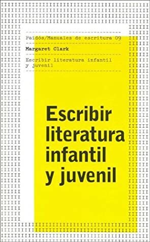 Escribir Literatura Infantil y Juvenil by Margaret Clark