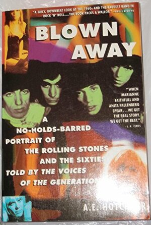 Blown Away: A No-Holds-Barred Portrait of the Rolling Stones and the Sixties by A.E. Hotchner