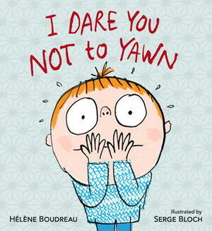 I Dare You Not to Yawn by Helene Boudreau, Serge Bloch