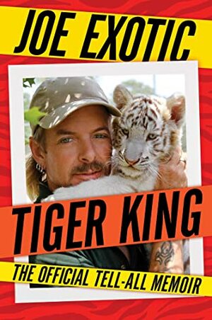 Tiger King: The Official Tell-All Memoire by Joe Exotic