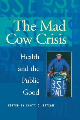 Mad Cow Crisis: Health and the Public Good by Scott C. Ratzan