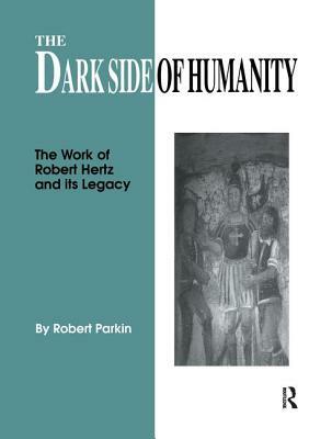 The Dark Side of Humanity: The Work of Robert Hertz and Its Legacy by Robert Parkin