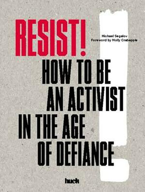 Resist!: How to Be an Activist in the Age of Defiance by Michael Segalov