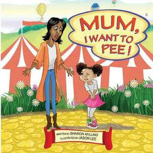 Mum, I Want to Pee! by Sharon Milling