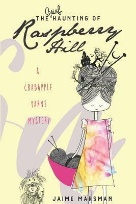 The Brief Haunting of Raspberry Hill: A Crabapple Yarns Mystery by Jaime Marsman