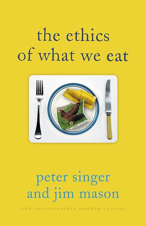 The Ethics of What We Eat by Peter Singer