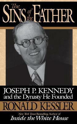 The Sins of the Father: Joseph P. Kennedy and the Dynasty He Founded by Ronald Kessler