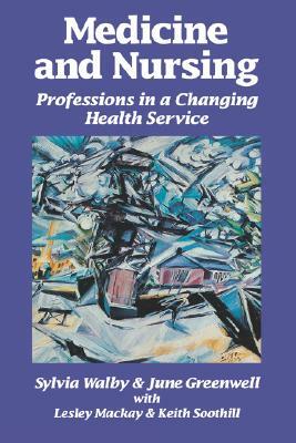 Medicine and Nursing: Professions in a Changing Health Service by Sylvia Walby, Keith Soothill, Lesley MacKay