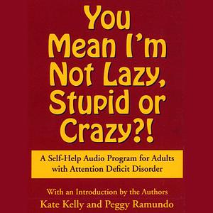 You Mean I'm Not Lazy, Stupid, Or Crazy?!: A Self-help Book for Adults with Attention Deficit Disorder by Peggy Ramundo, Kate Kelly, Edward M. Hallowell