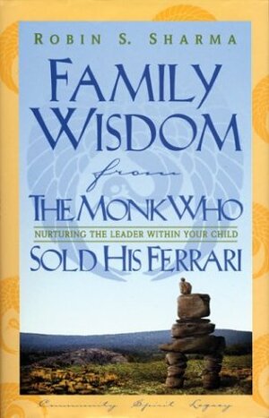Family Wisdom from the Monk Who Sold His Ferrari by Robin S. Sharma