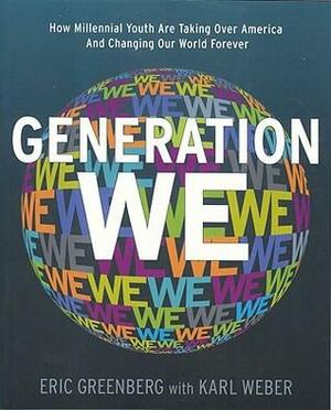 Generation We: How Millenial Youth are Taking Over America and Changing Our World Forever by Karl Weber, Eric Greenberg