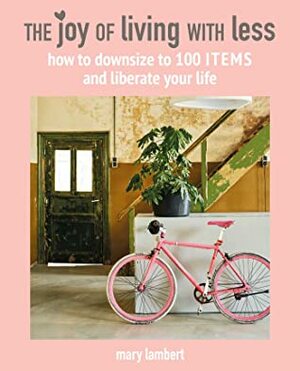 Love it or Lose it: The joy of downsizing to 100 personal possessions by Mary Lambert