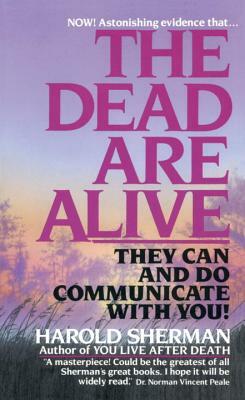 The Dead Are Alive: They Can and Do Communicate with You by Harold Sherman