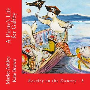 A Pirate's Life for Gabby: Book 5 of Revelry on the Estuary by Marlet Ashley