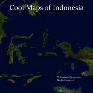 Cool Maps of Indonesia: An Unauthorized View of the Land of EAT, PRAY, LOVE by W. Frederick Zimmerman