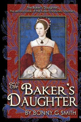 The Baker's Daughter, Volume 1: The second book of the Tudor Chronicles, Volume 1 by Kimberly J. Sluis, Bonny G. Smith