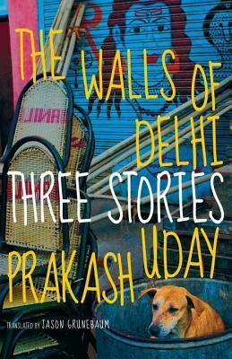 The Walls of Delhi: Three Stories by Jason Grunebaum, Uday Prakash