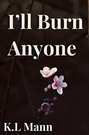 I'll Burn Anyone by K.L. Mann