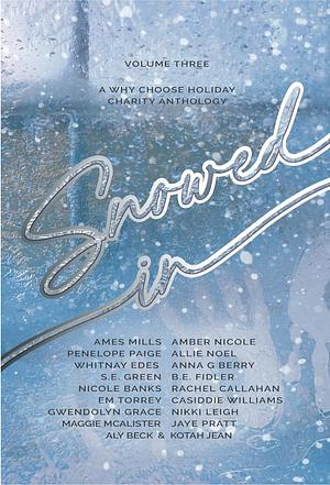 Snowed In: Volume Three by Nikki Leigh, Amber Nicole, Anna G. Berry, Kotah Jean, Ames Mills, Allie Noel, Aly Beck, Penelope Paige, Gwendolyn Grace, Em Torrey, Nicole Banks, B.E. Fidler, Jaye Pratt, Rachel Callahan, S.E. Green, Maggie McAlester, Whitnay Edes