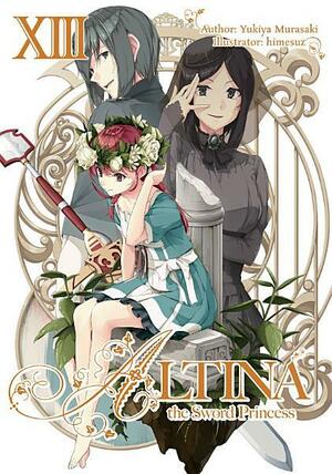 Altina the Sword Princess: Volume 13 by Yukiya Murasaki