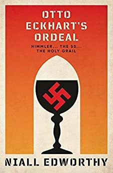 Otto Eckhart's Ordeal: Himmler, The SS and The Holy Grail by Niall Edworthy