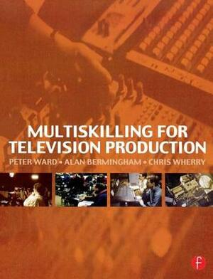 Multiskilling for Television Production by Chris Wherry, Peter Ward, Alan Bermingham