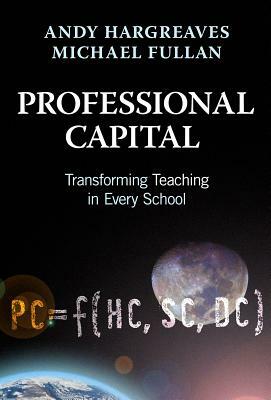 Professional Capital: Transforming Teaching in Every School by Michael Fullan, Andy Hargreaves