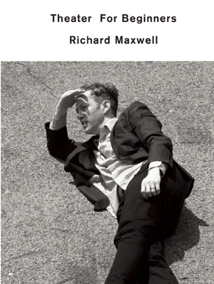 Theater for Beginners by Richard Maxwell