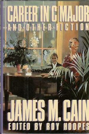 Career in C Major and Other Fiction by James M. Cain