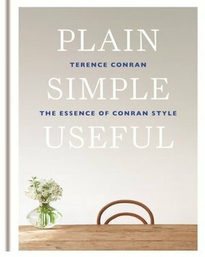 Plain Simple Useful: The Essence of Conran Style by Terence Conran