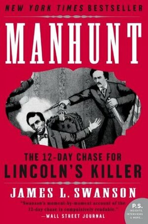 Manhunt: The 12-Day Chase to Catch Lincoln's Killer by James L. Swanson