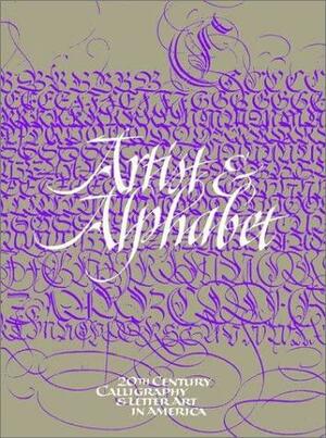 Artist &amp; Alphabet: Twentieth Century Calligraphy and Letter Art in America by Jerry Kelly, Alice Koeth