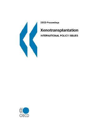 OECD Proceedings Xenotransplantation: International Policy Issues by OECD Publishing, Publi Oecd Published by Oecd Publishing