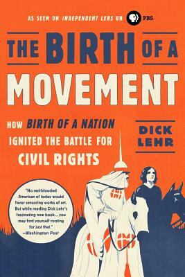 The Birth of a Movement: How Birth of a Nation Ignited the Battle for Civil Rights by Dick Lehr