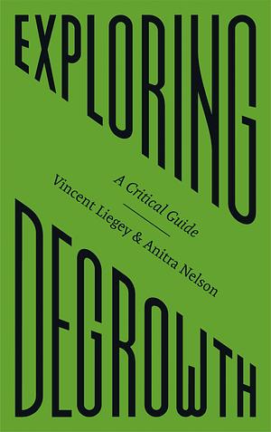 Exploring Degrowth: A Critical Guide by Anitra Nelson, Vincent Liegey