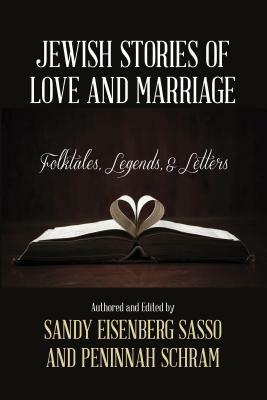 Jewish Stories of Love and Marriage: Folktales, Legends, and Letters by Sandy Eisenberg Sasso, Peninnah Schram