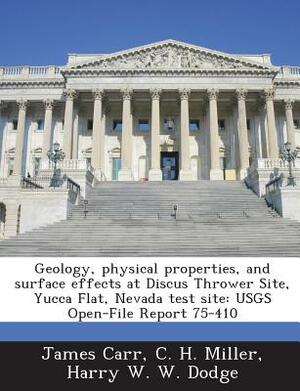 Geology, Physical Properties, and Surface Effects at Discus Thrower Site, Yucca Flat, Nevada Test Site: Usgs Open-File Report 75-410 by C. H. Miller, Harry W. W. Dodge, James Carr