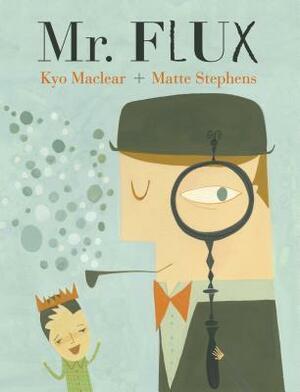 Mr. Flux by Kyo Maclear, Matte Stephens