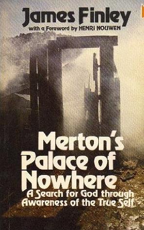 Merton's Palace of Nowhere: A Search for God Through Awareness of the True Self by James Finley