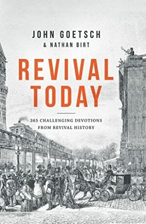 Revival Today: 365 Challenging Devotions From Revival History by John Goetsch, Nathan Birt