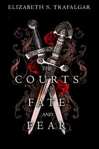 The Courts of Fate and Fear by Elizabeth S. Trafalgar